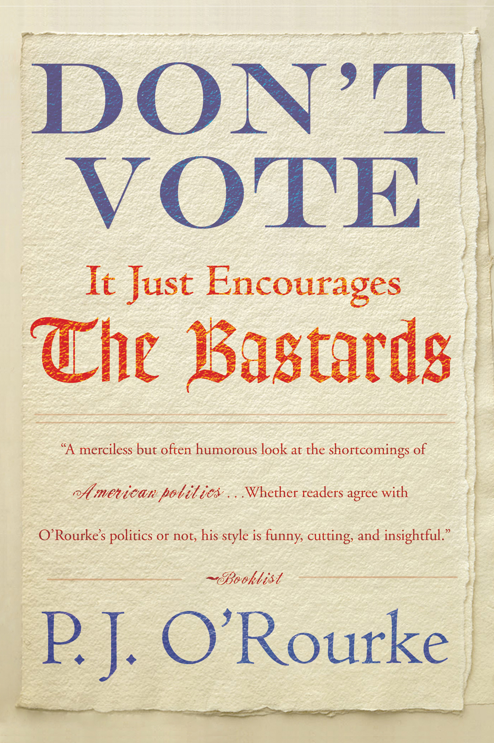 Don't Vote It Just Encourages the Bastards By P. J. O'Rourke
